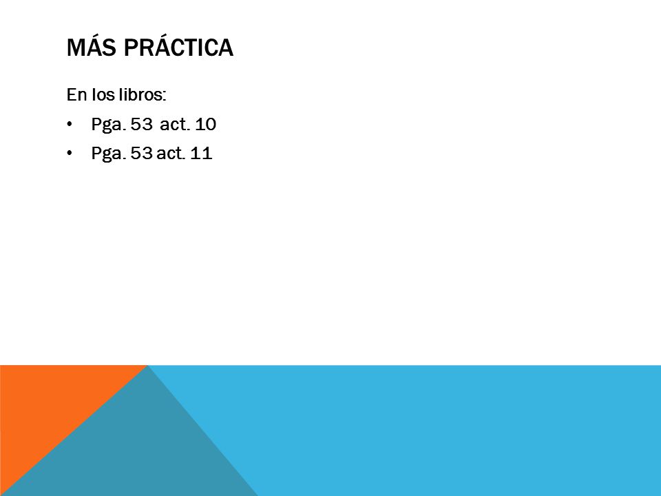 Más Práctica En los libros: Pga. 53 act. 10 Pga. 53 act. 11