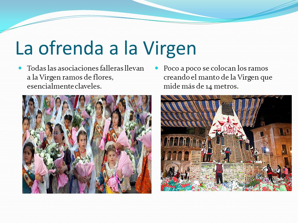 La ofrenda a la Virgen Todas las asociaciones falleras llevan a la Virgen ramos de flores, esencialmente claveles.