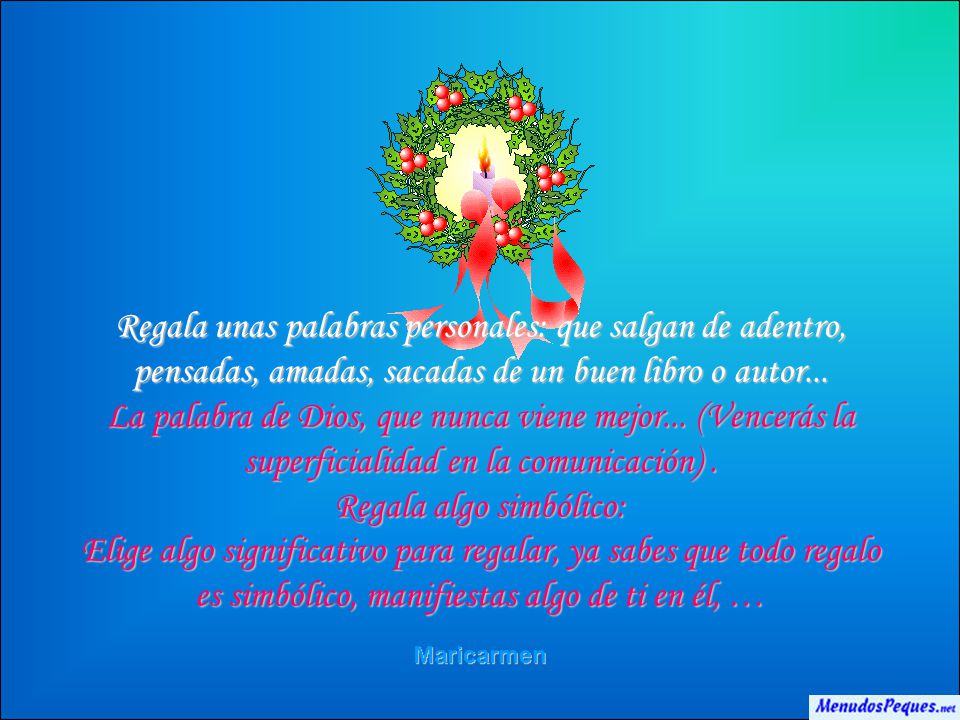 Regala unas palabras personales: que salgan de adentro, pensadas, amadas, sacadas de un buen libro o autor... La palabra de Dios, que nunca viene mejor... (Vencerás la superficialidad en la comunicación) .