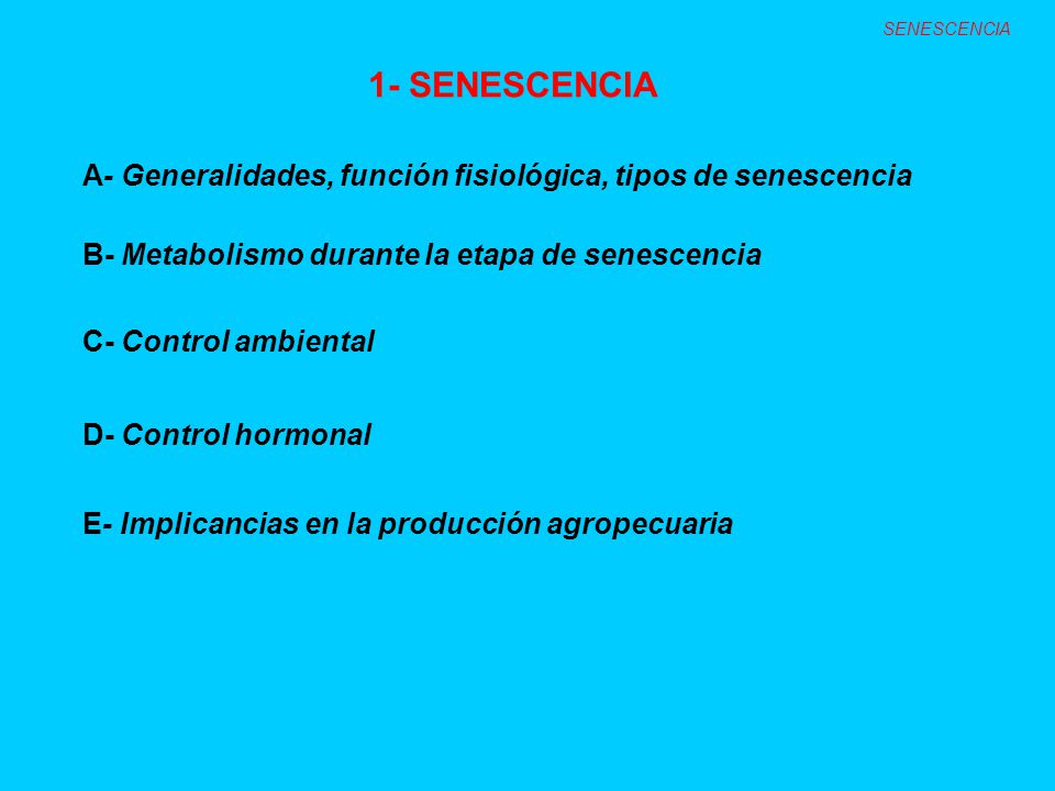 SENESCENCIA 1- SENESCENCIA. A- Generalidades, función fisiológica, tipos de senescencia. B- Metabolismo durante la etapa de senescencia.