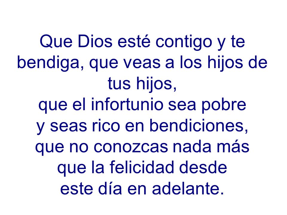 Que Dios esté contigo y te bendiga, que veas a los hijos de tus hijos,