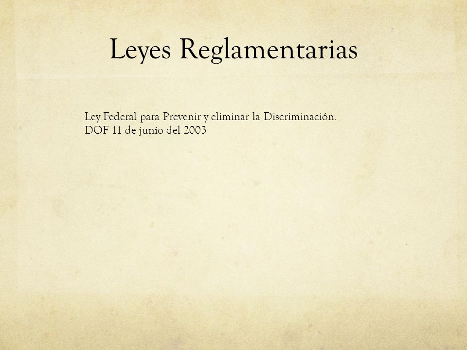 Leyes Reglamentarias Ley Federal para Prevenir y eliminar la Discriminación.