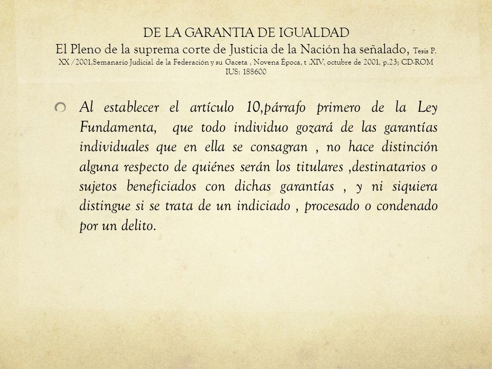 DE LA GARANTIA DE IGUALDAD El Pleno de la suprema corte de Justicia de la Nación ha señalado, Tesis P. XX /2001,Semanario Judicial de la Federación y su Gaceta , Novena Época, t .XIV, octubre de 2001, p.23; CD-ROM IUS: