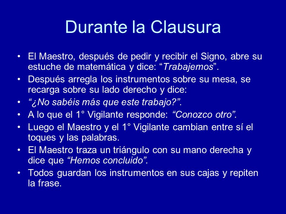 Durante la Clausura El Maestro, después de pedir y recibir el Signo, abre su estuche de matemática y dice: Trabajemos .