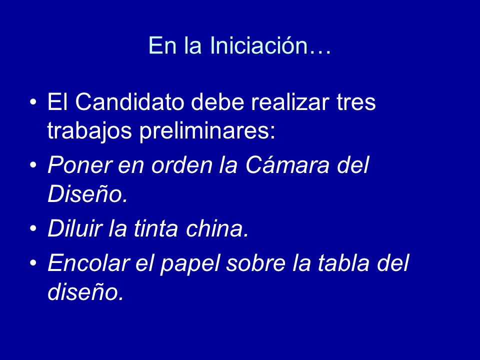 En la Iniciación… El Candidato debe realizar tres trabajos preliminares: Poner en orden la Cámara del Diseño.