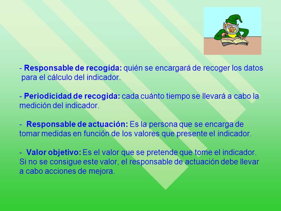 - Responsable de recogida: quién se encargará de recoger los datos para el cálculo del indicador.
