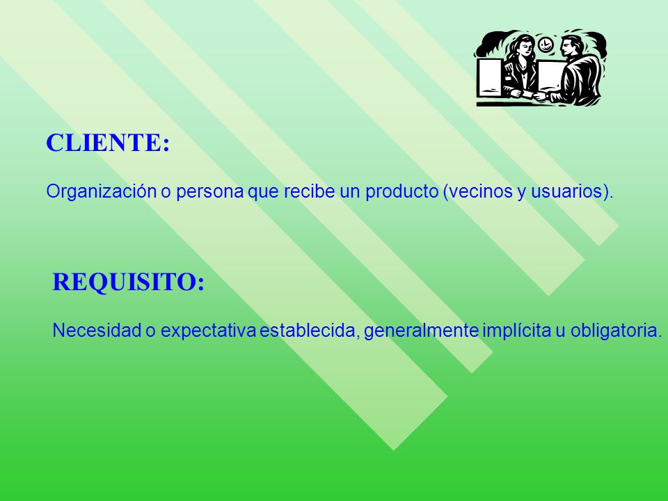 CLIENTE: Organización o persona que recibe un producto (vecinos y usuarios).