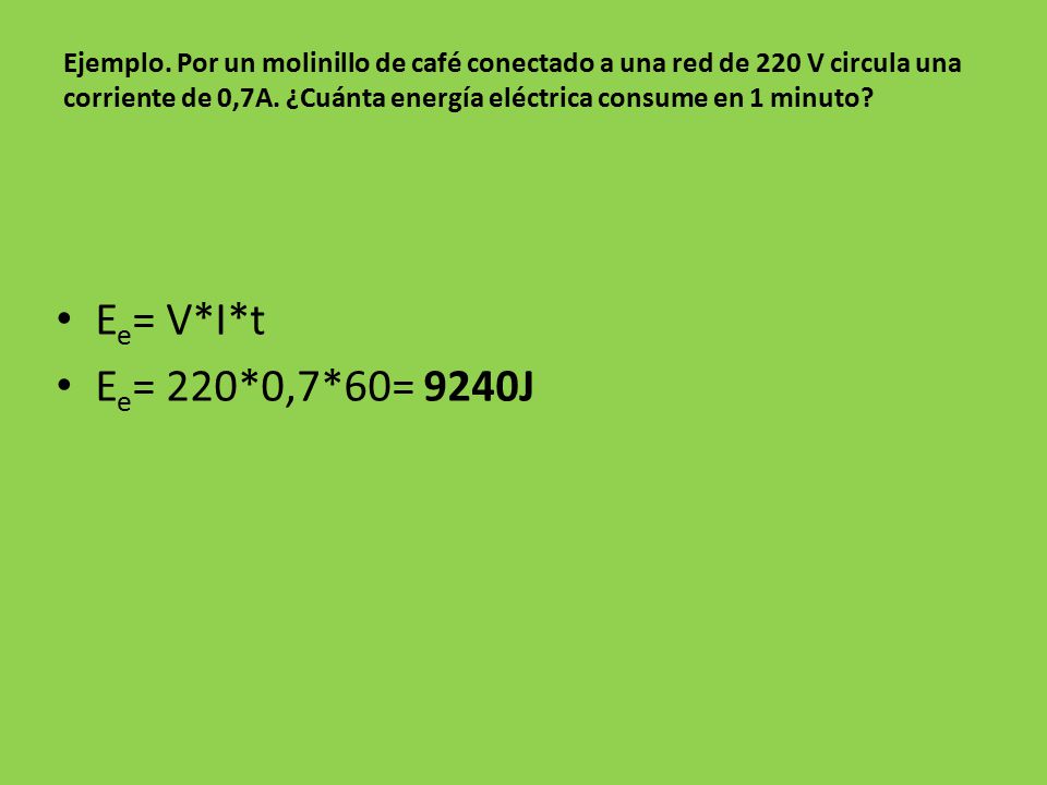 Ejemplo. Por un molinillo de café conectado a una red de 220 V circula una corriente de 0,7A. ¿Cuánta energía eléctrica consume en 1 minuto