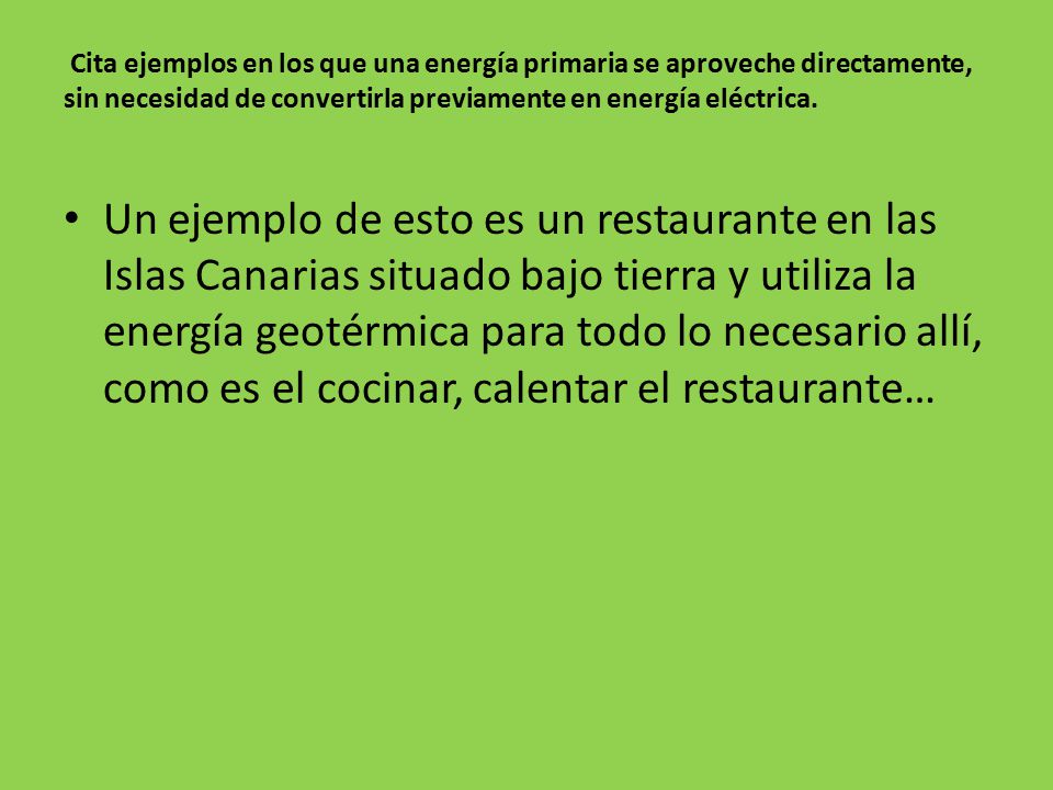 Cita ejemplos en los que una energía primaria se aproveche directamente, sin necesidad de convertirla previamente en energía eléctrica.