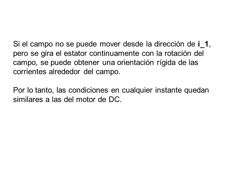 Si el campo no se puede mover desde la dirección de i_1, pero se gira el estator continuamente con la rotación del campo, se puede obtener una orientación rígida de las corrientes alrededor del campo.
