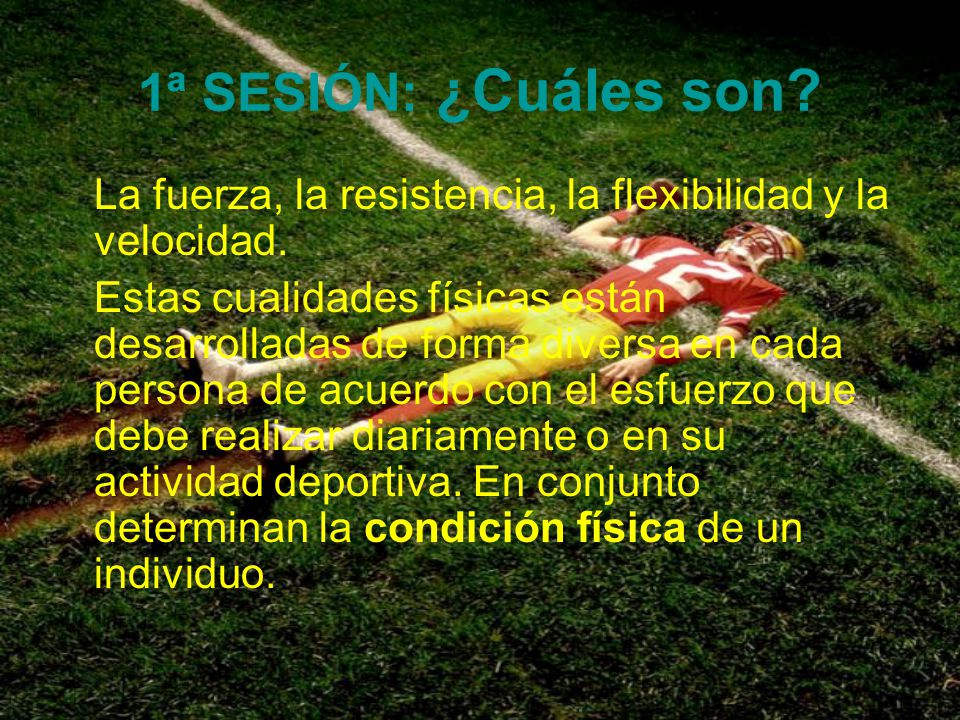 1ª SESIÓN: ¿Cuáles son La fuerza, la resistencia, la flexibilidad y la velocidad.