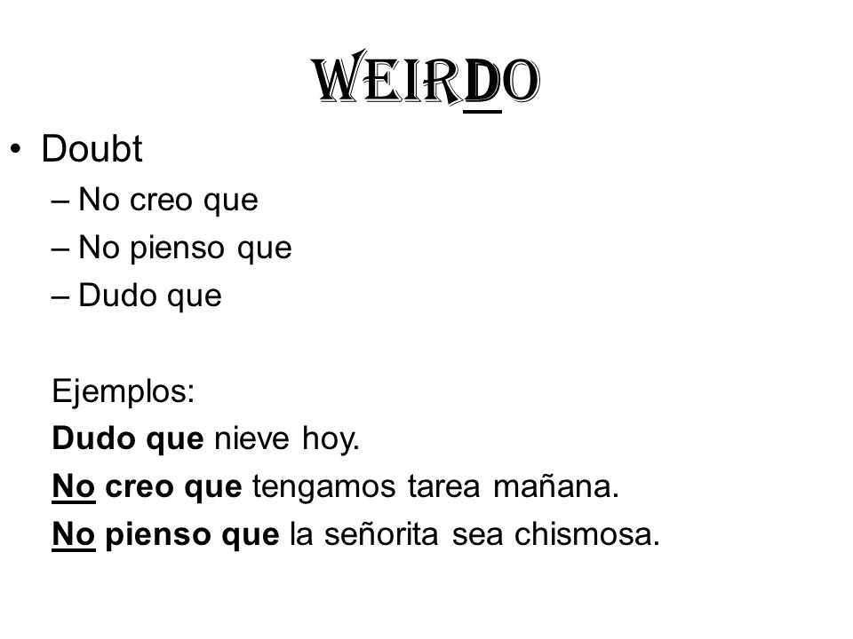 WEIRDO Doubt No creo que No pienso que Dudo que Ejemplos: