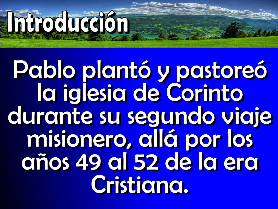 Introducción Pablo plantó y pastoreó la iglesia de Corinto durante su segundo viaje misionero, allá por los años 49 al 52 de la era Cristiana.