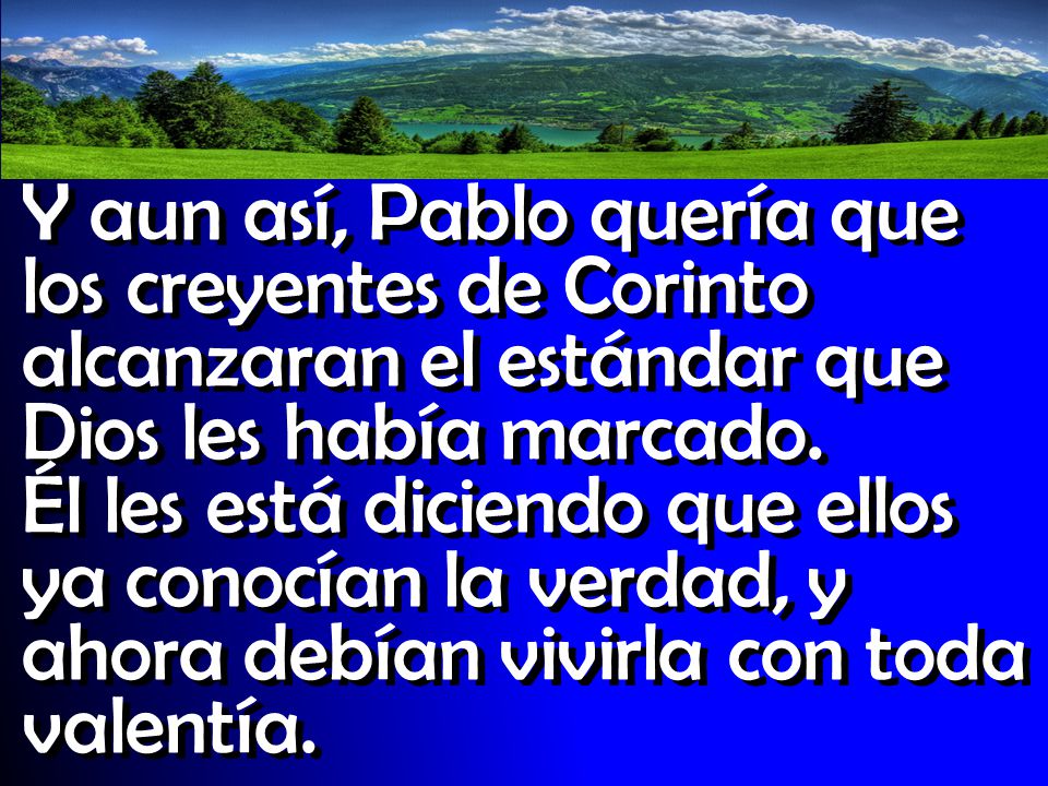 Y aun así, Pablo quería que los creyentes de Corinto alcanzaran el estándar que Dios les había marcado.