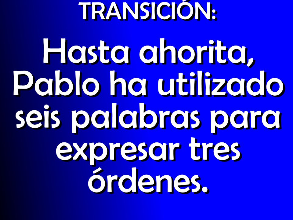 TRANSICIÓN: Hasta ahorita, Pablo ha utilizado seis palabras para expresar tres órdenes.