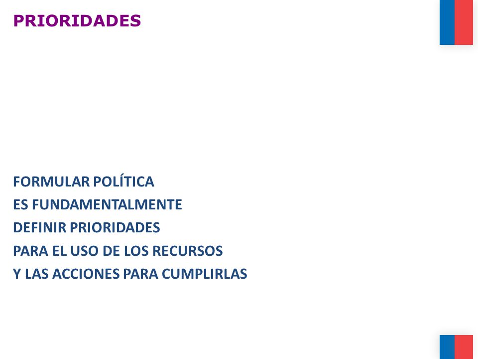 PRIORIDADES FORMULAR POLÍTICA. ES FUNDAMENTALMENTE. DEFINIR PRIORIDADES. PARA EL USO DE LOS RECURSOS.
