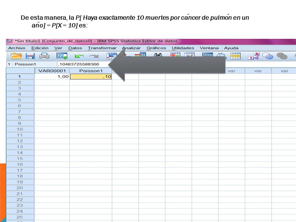 De esta manera, la P[ Haya exactamente 10 muertes por cáncer de pulmón en un año] = P[X = 10] es: