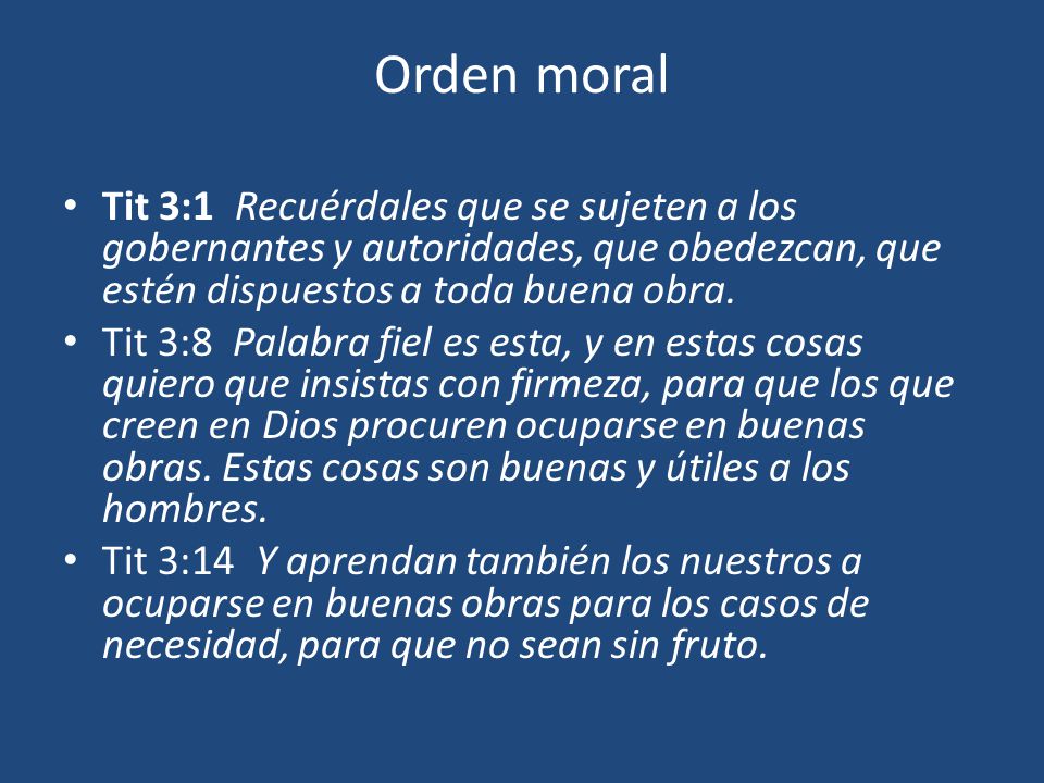 Orden moral Tit 3:1 Recuérdales que se sujeten a los gobernantes y autoridades, que obedezcan, que estén dispuestos a toda buena obra.