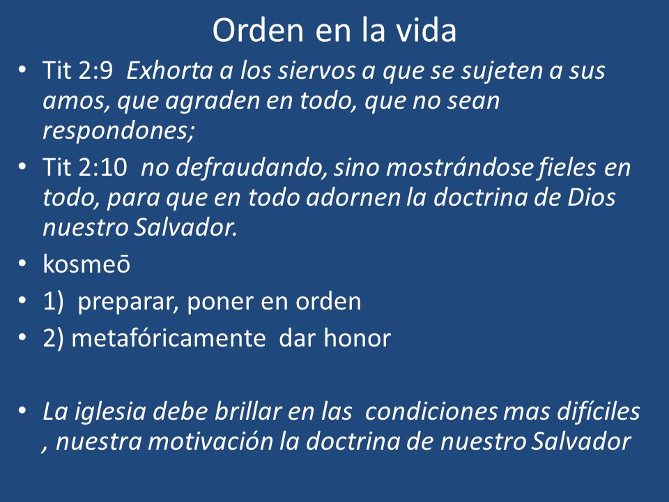 Orden en la vida Tit 2:9 Exhorta a los siervos a que se sujeten a sus amos, que agraden en todo, que no sean respondones;