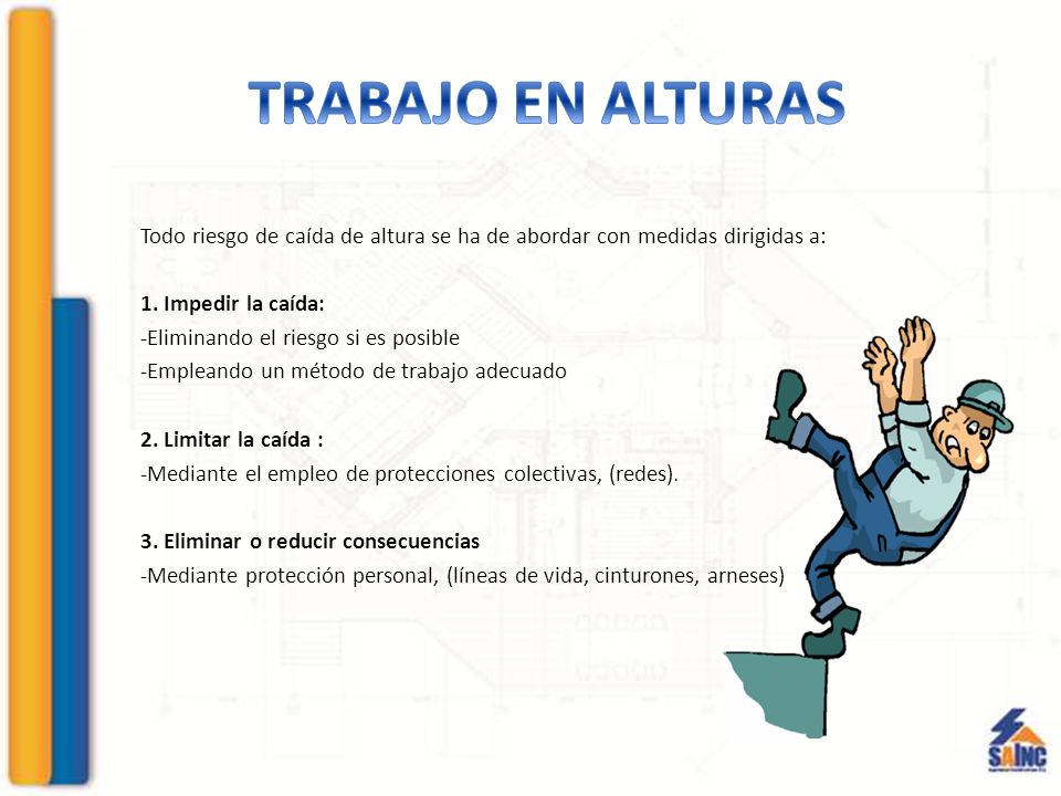 TRABAJO EN ALTURAS Todo riesgo de caída de altura se ha de abordar con medidas dirigidas a: 1. Impedir la caída: