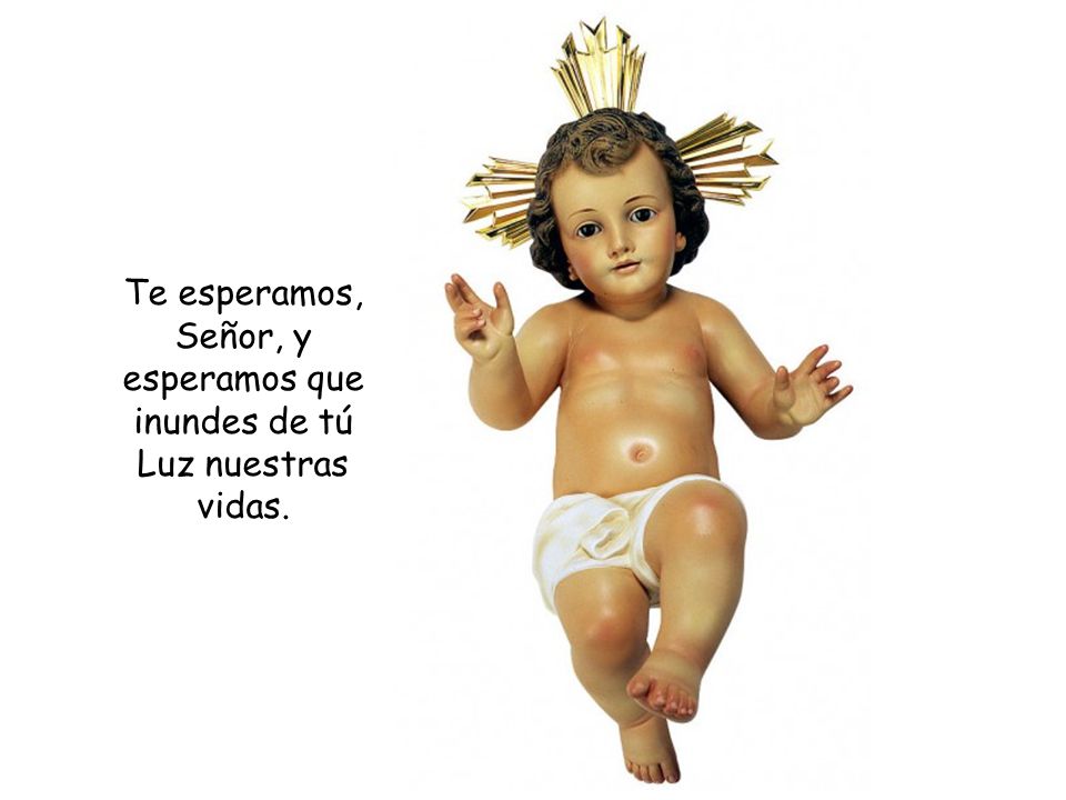 Te esperamos, Señor, y esperamos que inundes de tú Luz nuestras vidas.