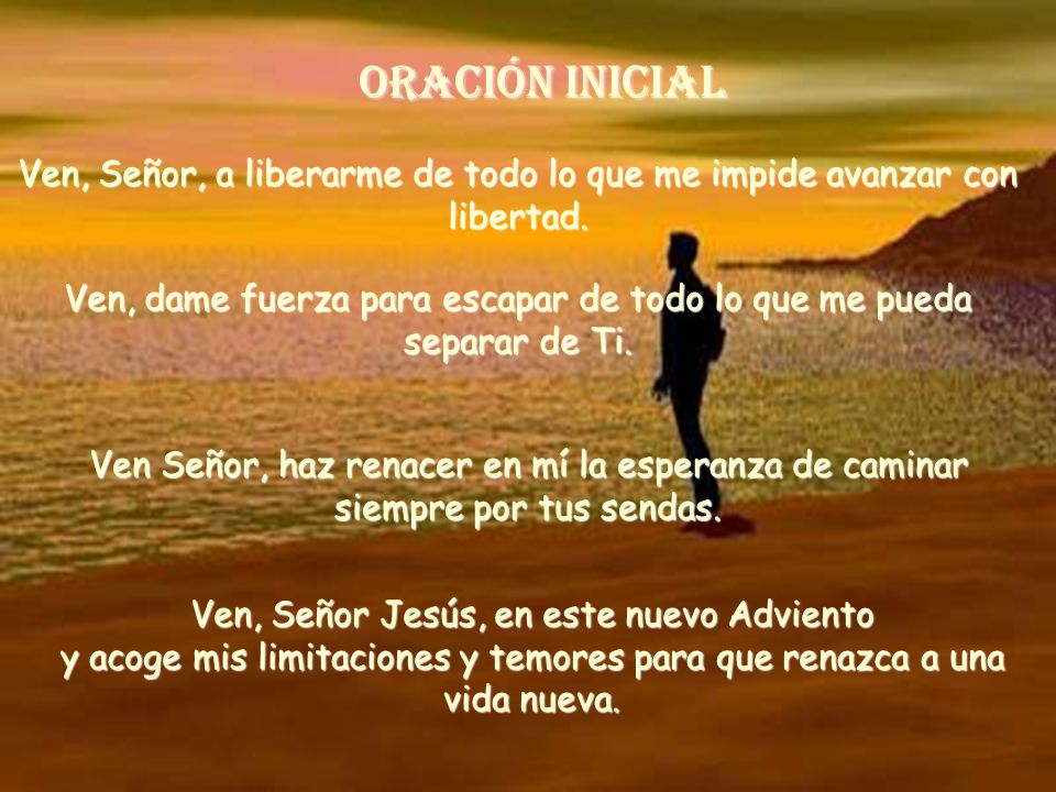 Oración inicial Ven, Señor, a liberarme de todo lo que me impide avanzar con libertad.