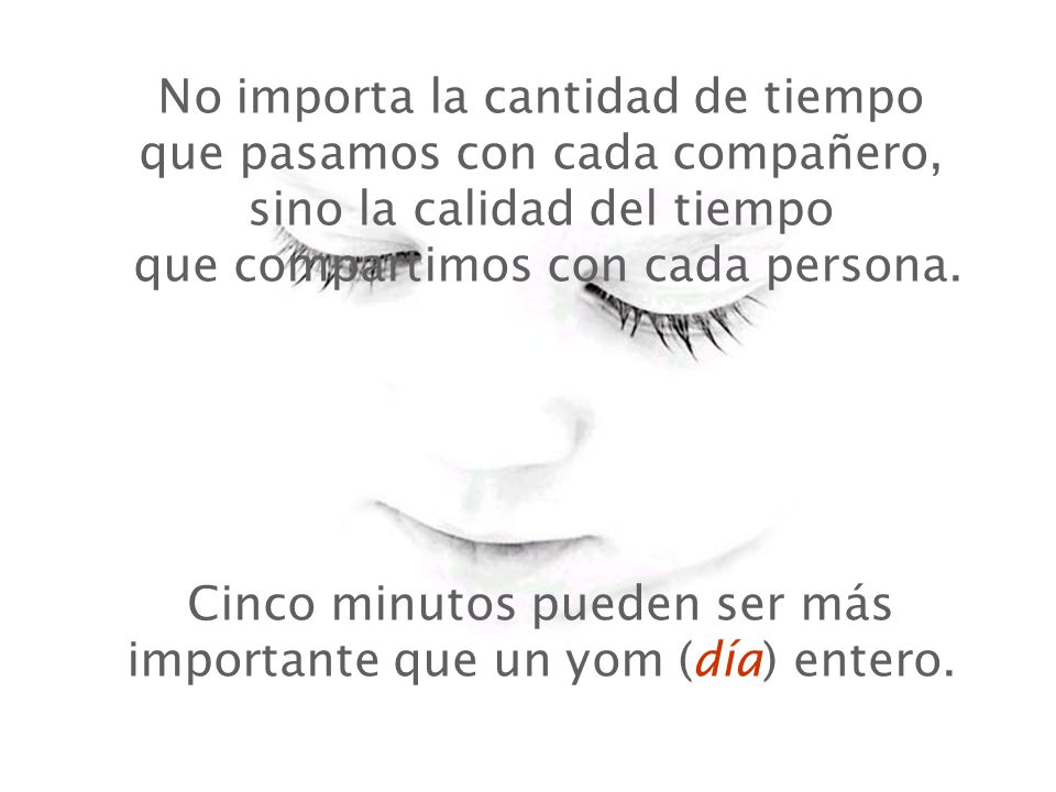 No importa la cantidad de tiempo que pasamos con cada compañero, sino la calidad del tiempo que compartimos con cada persona.