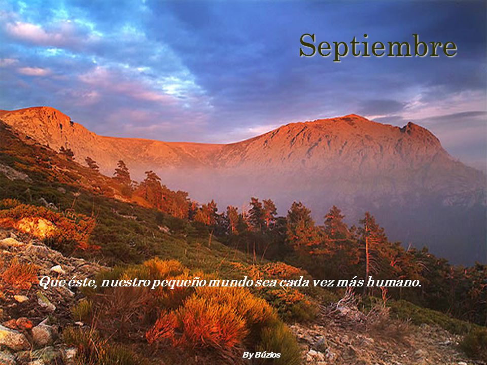 Septiembre Que éste, nuestro pequeño mundo sea cada vez más humano.