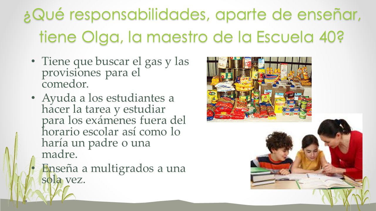 ¿Qué responsabilidades, aparte de enseñar, tiene Olga, la maestro de la Escuela 40