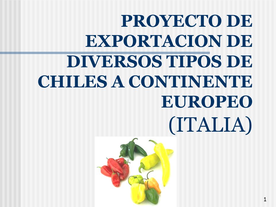 PROYECTO DE EXPORTACION DE DIVERSOS TIPOS DE CHILES A CONTINENTE EUROPEO (ITALIA)