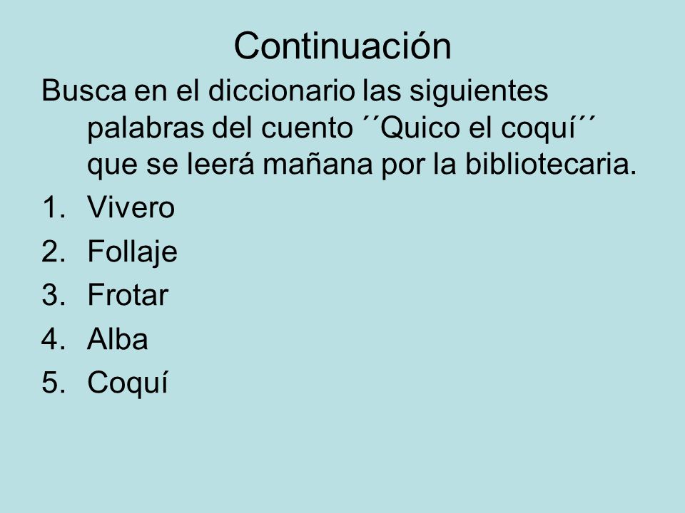 Continuación Busca en el diccionario las siguientes palabras del cuento ´´Quico el coquí´´ que se leerá mañana por la bibliotecaria.
