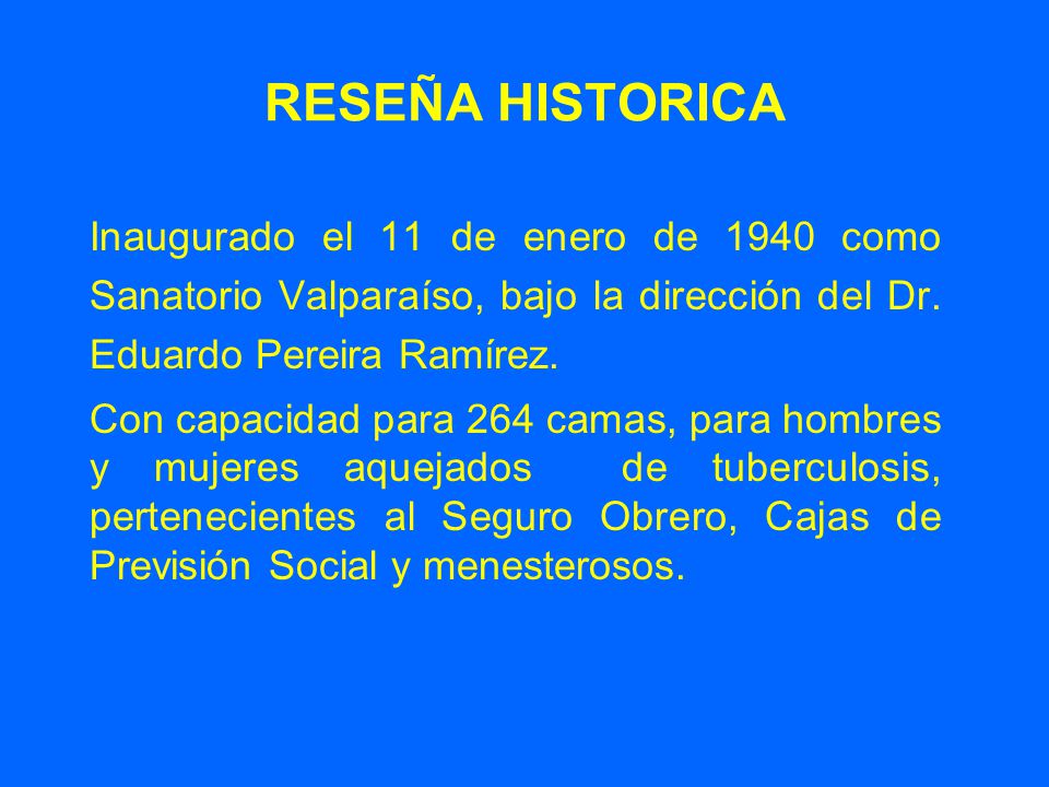RESEÑA HISTORICA Inaugurado el 11 de enero de 1940 como Sanatorio Valparaíso, bajo la dirección del Dr. Eduardo Pereira Ramírez.