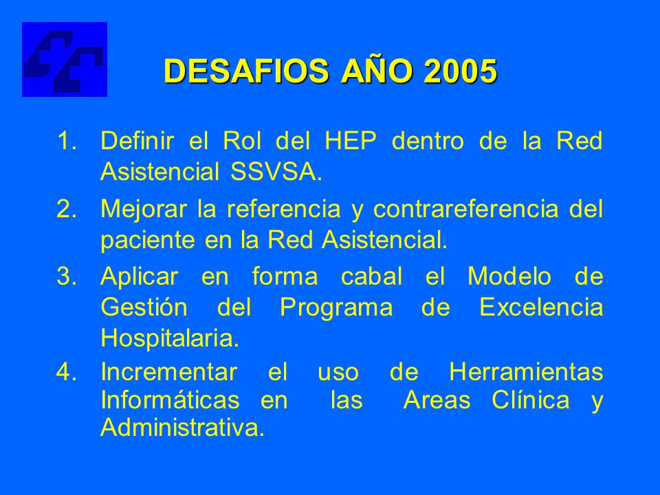 DESAFIOS AÑO 2005 Definir el Rol del HEP dentro de la Red Asistencial SSVSA.