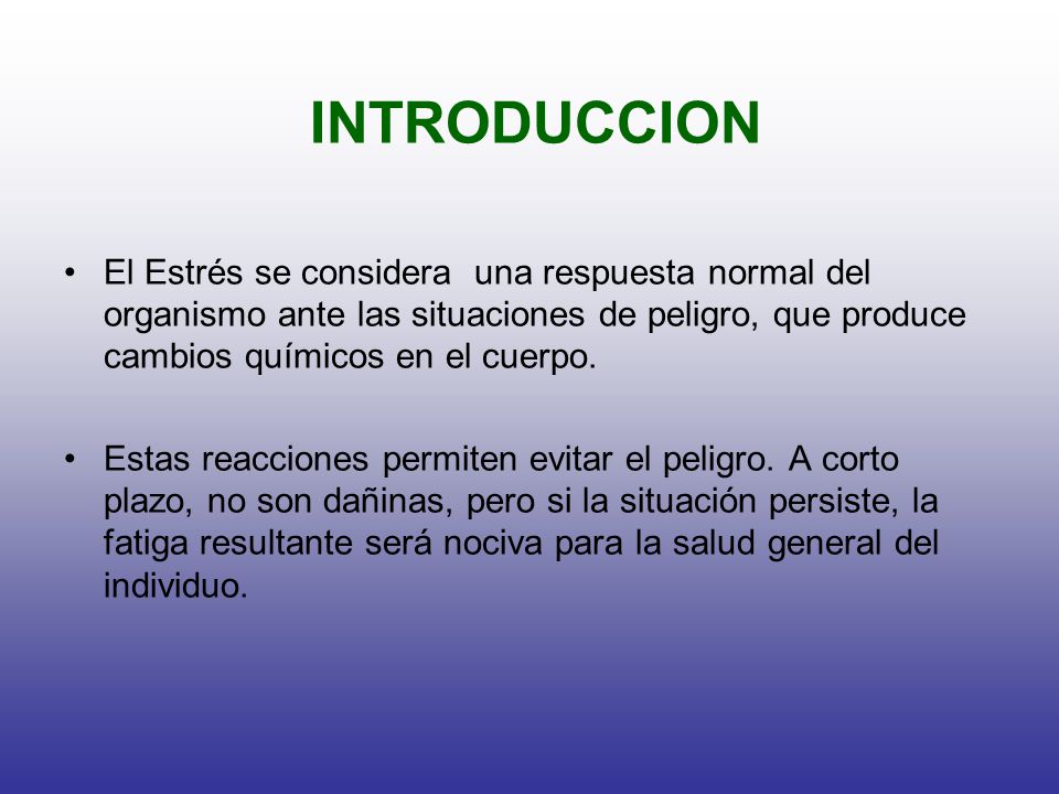 INTRODUCCION El Estrés se considera una respuesta normal del organismo ante las situaciones de peligro, que produce cambios químicos en el cuerpo.
