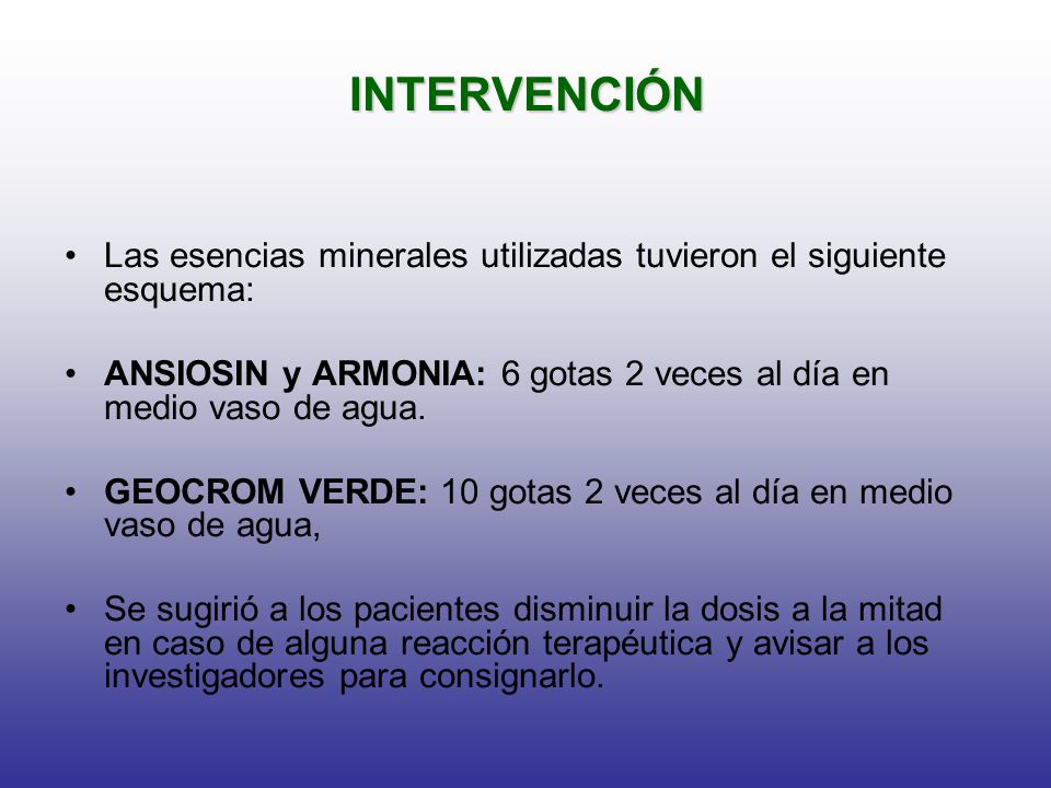 INTERVENCIÓN Las esencias minerales utilizadas tuvieron el siguiente esquema: ANSIOSIN y ARMONIA: 6 gotas 2 veces al día en medio vaso de agua.