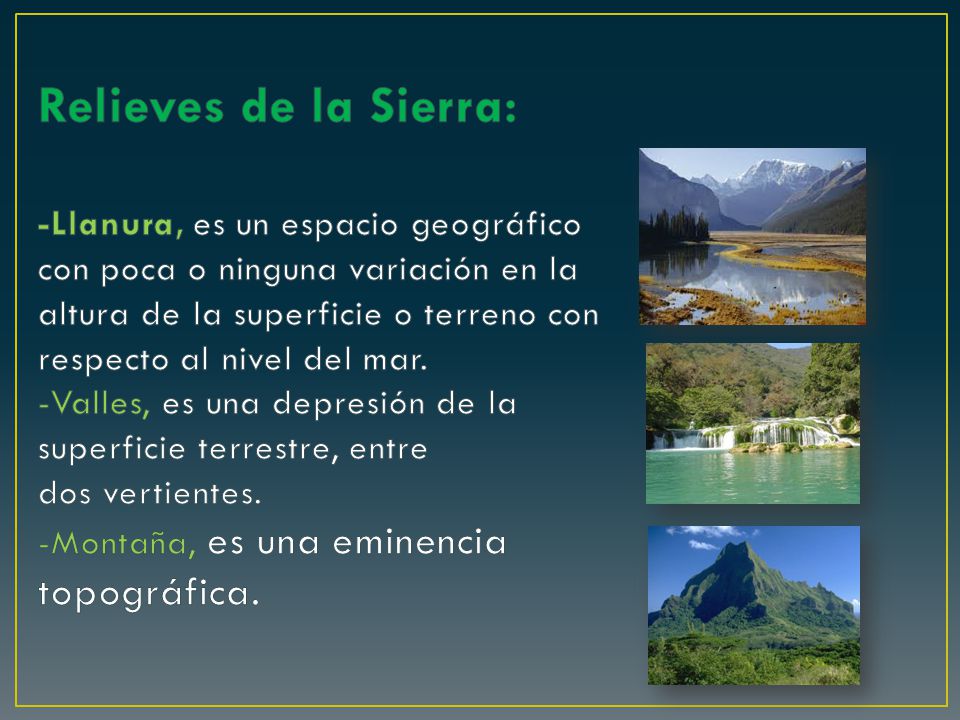 Relieves de la Sierra: -Llanura, es un espacio geográfico con poca o ninguna variación en la altura de la superficie o terreno con respecto al nivel del mar.