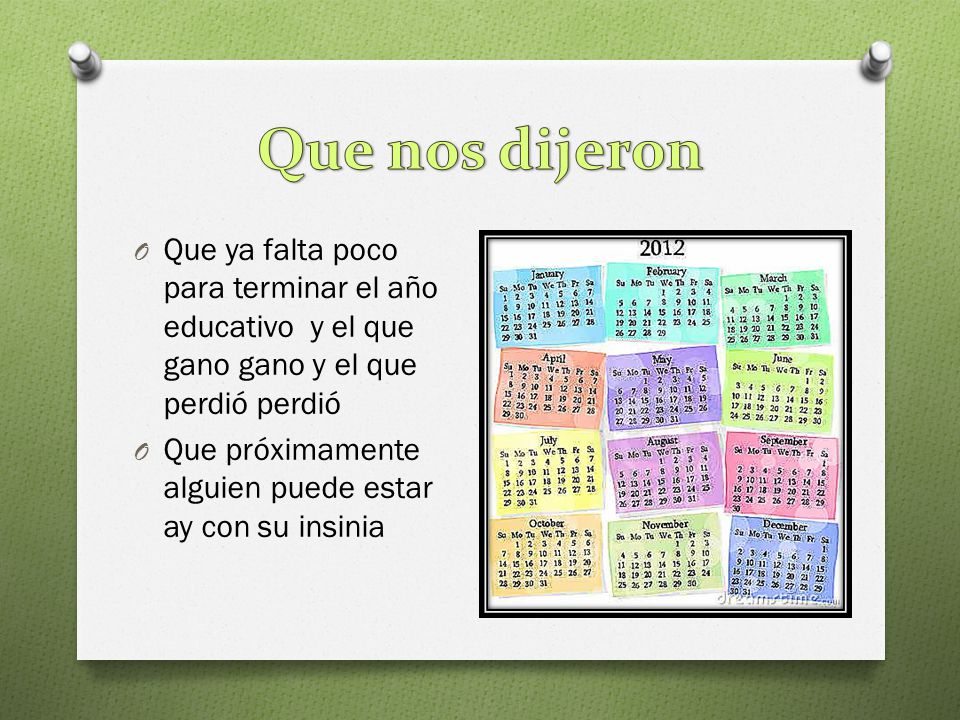 Que nos dijeron Que ya falta poco para terminar el año educativo y el que gano gano y el que perdió perdió.