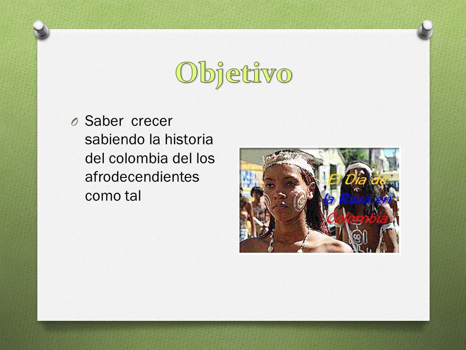 Objetivo Saber crecer sabiendo la historia del colombia del los afrodecendientes como tal