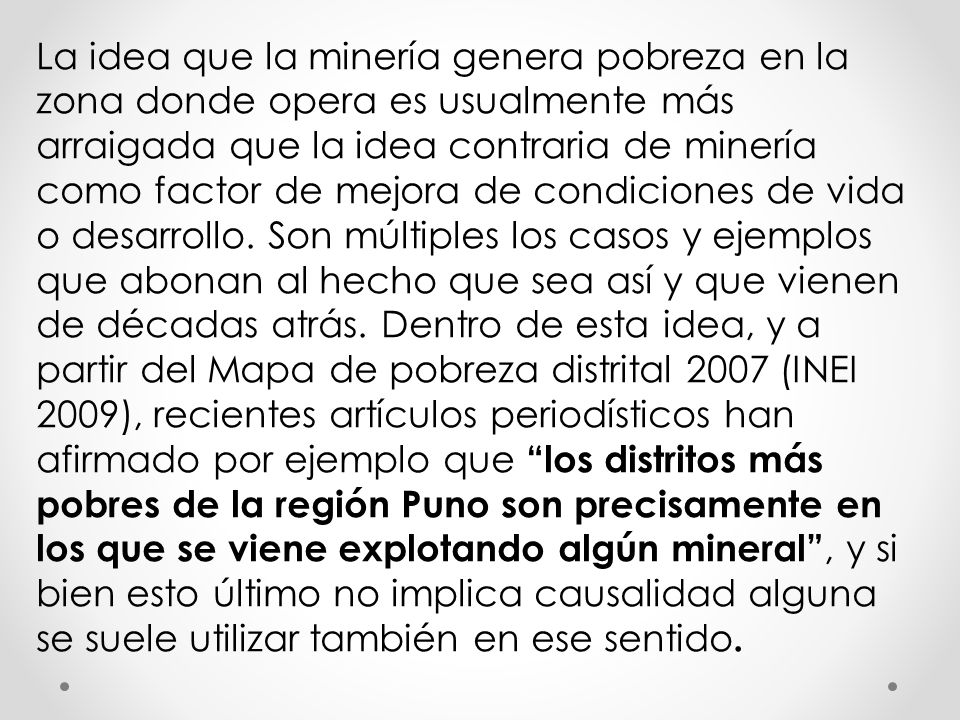La idea que la minería genera pobreza en la zona donde opera es usualmente más arraigada que la idea contraria de minería como factor de mejora de condiciones de vida o desarrollo.