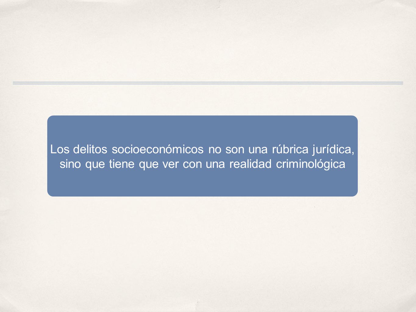 Los delitos socioeconómicos no son una rúbrica jurídica, sino que tiene que ver con una realidad criminológica