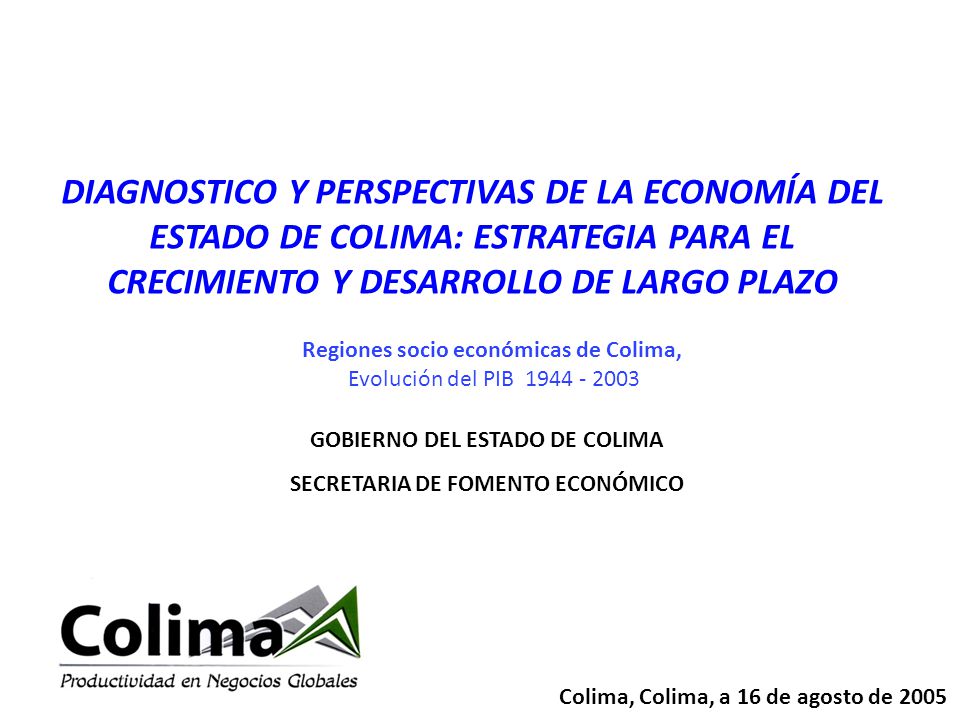 DIAGNOSTICO Y PERSPECTIVAS DE LA ECONOMÍA DEL ESTADO DE COLIMA: ESTRATEGIA PARA EL CRECIMIENTO Y DESARROLLO DE LARGO PLAZO