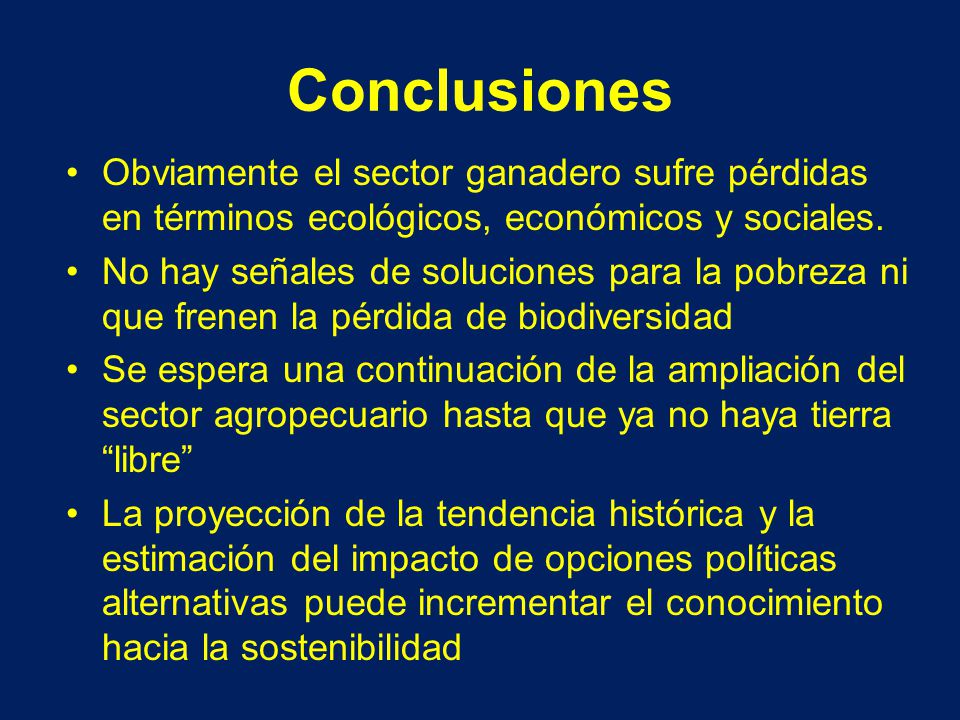 Conclusiones Obviamente el sector ganadero sufre pérdidas en términos ecológicos, económicos y sociales.