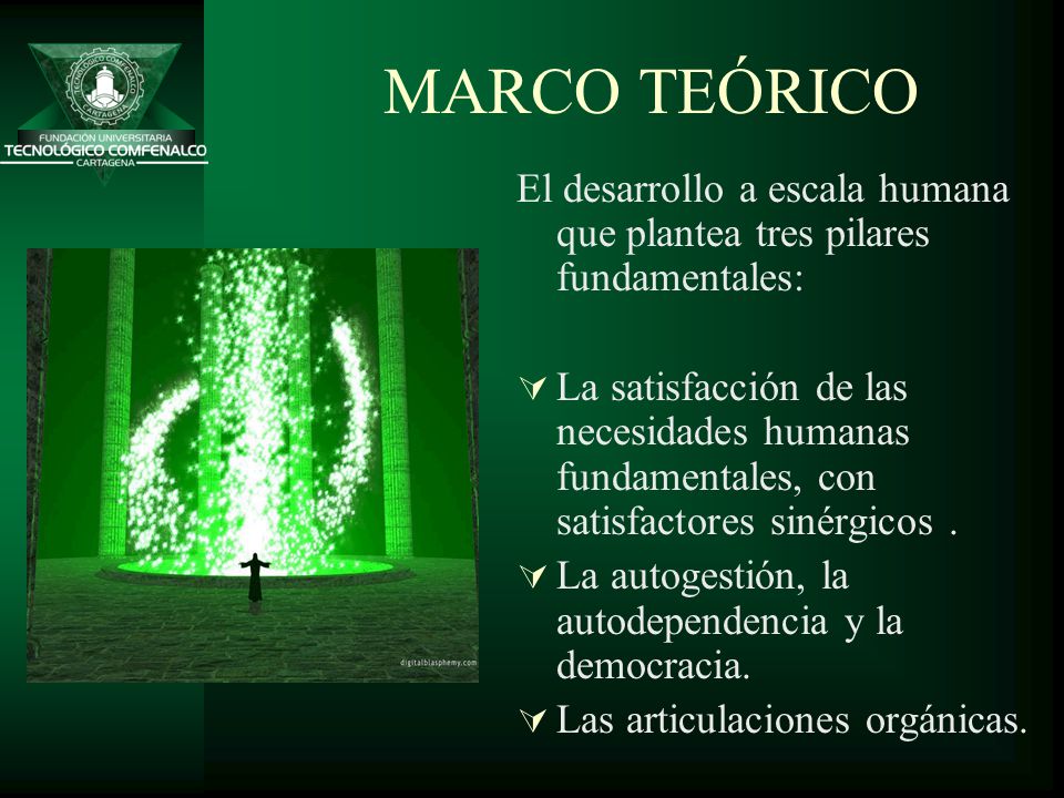 MARCO TEÓRICO El desarrollo a escala humana que plantea tres pilares fundamentales: