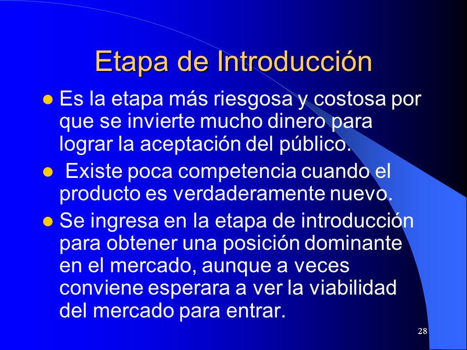 Etapa de Introducción Es la etapa más riesgosa y costosa por que se invierte mucho dinero para lograr la aceptación del público.