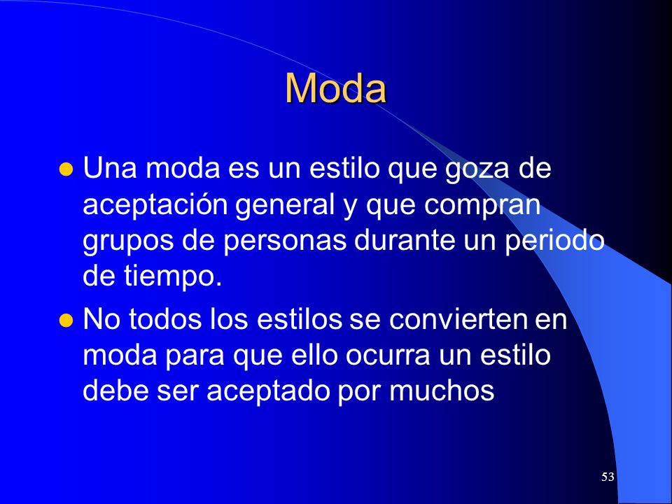 Moda Una moda es un estilo que goza de aceptación general y que compran grupos de personas durante un periodo de tiempo.