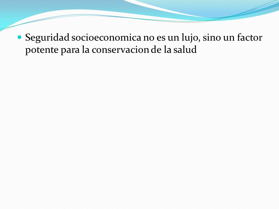 Seguridad socioeconomica no es un lujo, sino un factor potente para la conservacion de la salud