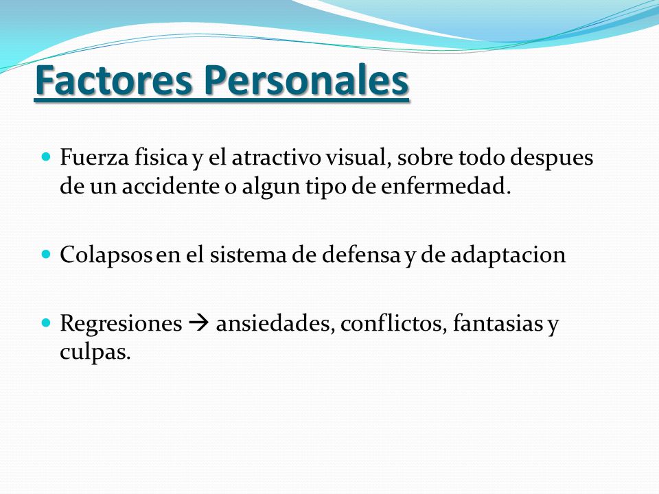 Factores Personales Fuerza fisica y el atractivo visual, sobre todo despues de un accidente o algun tipo de enfermedad.