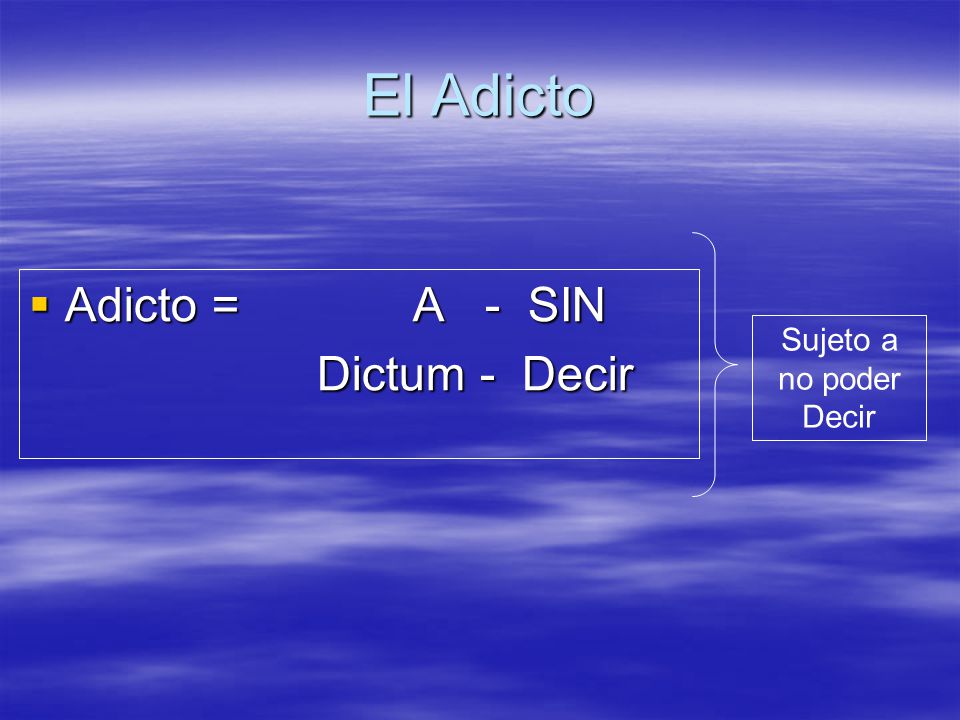 El Adicto Adicto = A - SIN Dictum - Decir Sujeto a no poder Decir