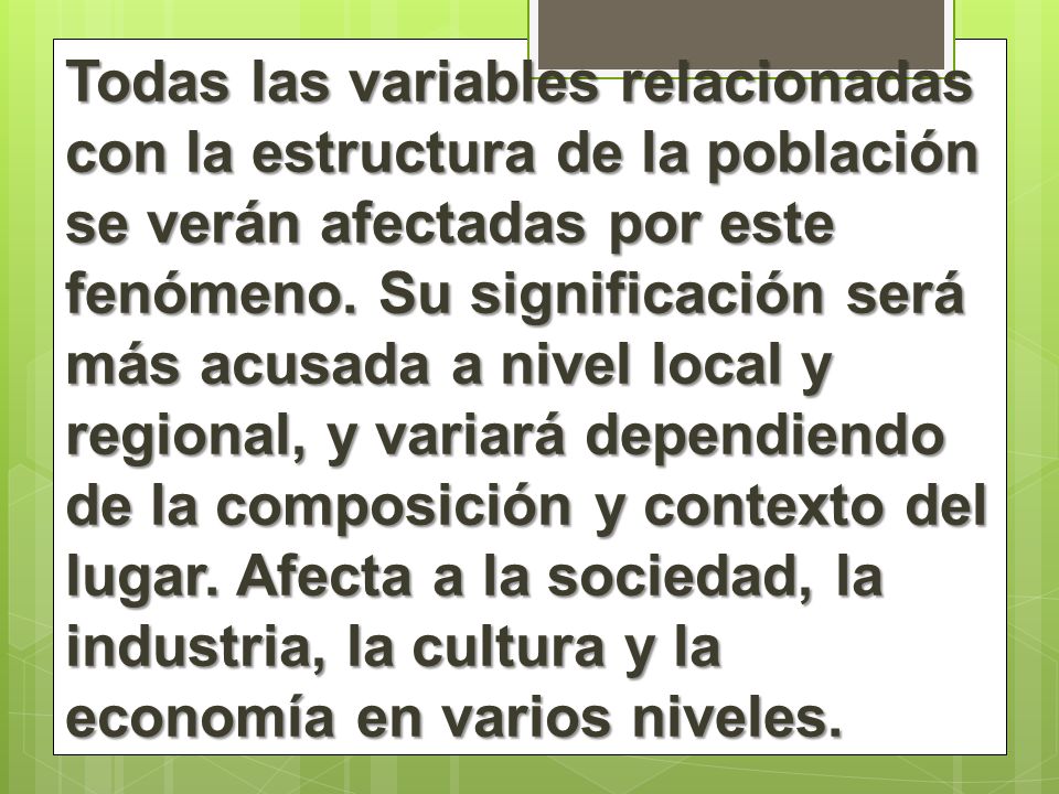 Todas las variables relacionadas con la estructura de la población se verán afectadas por este fenómeno.