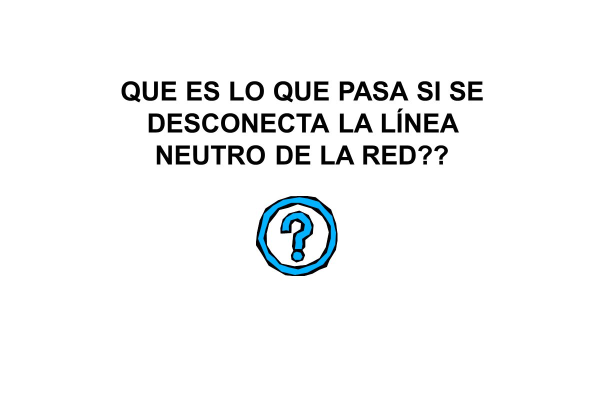 QUE ES LO QUE PASA SI SE DESCONECTA LA LÍNEA NEUTRO DE LA RED